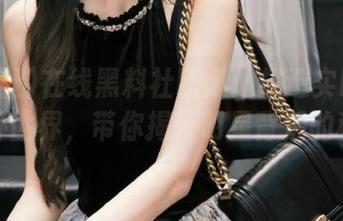 在线黑料社吃瓜：打造实时更新的八卦世界，带你揭开明星背后的秘密！